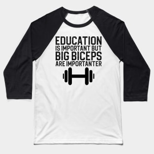 Education Is Important But Big Biceps Is Importanter Baseball T-Shirt